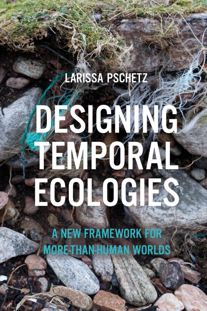 Book Cover of "Designing Temporal Ecologies: A New Framework for More-than-Human Worlds", edited by Larissa Pschetz.